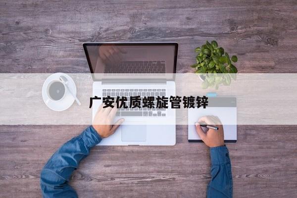 廣安優(yōu)質(zhì)螺旋管鍍鋅