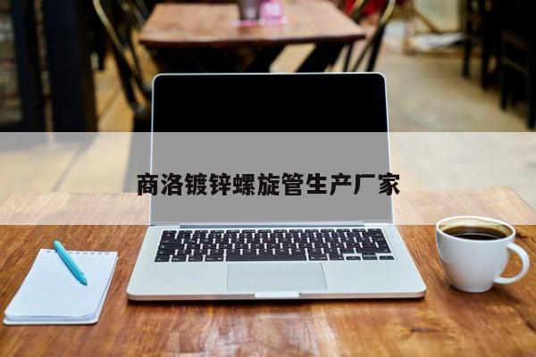 商洛鍍鋅螺旋管生產(chǎn)廠家