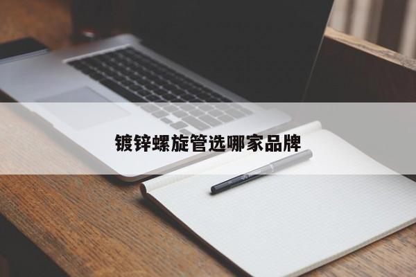 鍍鋅螺旋管選哪家品牌